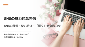 SNSの魅力的な発信 SNSの種類・使い分け・「響く」発信のコツ 株式会社リモートストーリーズ 代表取締役　タナカミカ