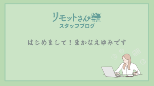 リモットさん：スタッフブログ はじめまして！まかなえゆみです