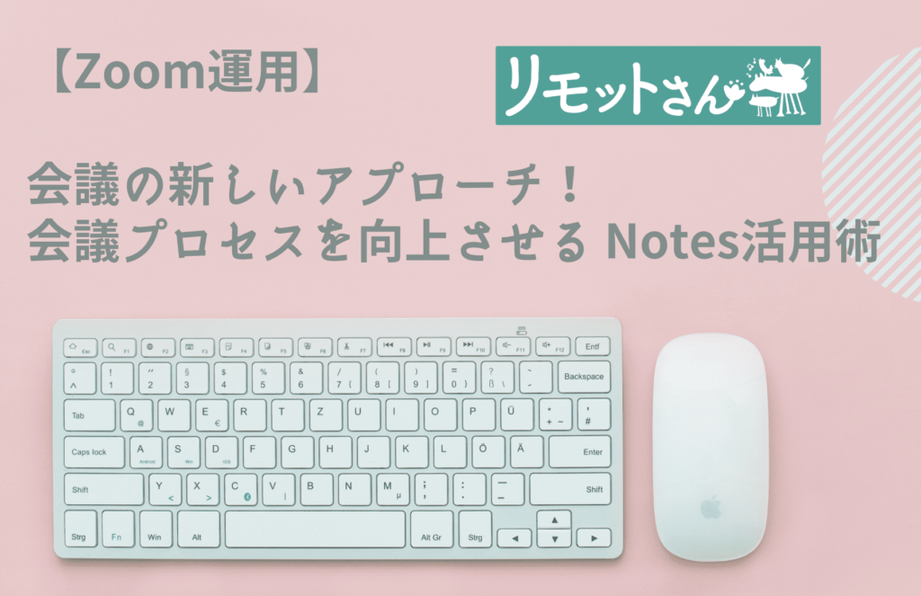 【Zoom運用】 会議の新しいアプローチ！ 会議プロセスを向上させるNotes活用術
