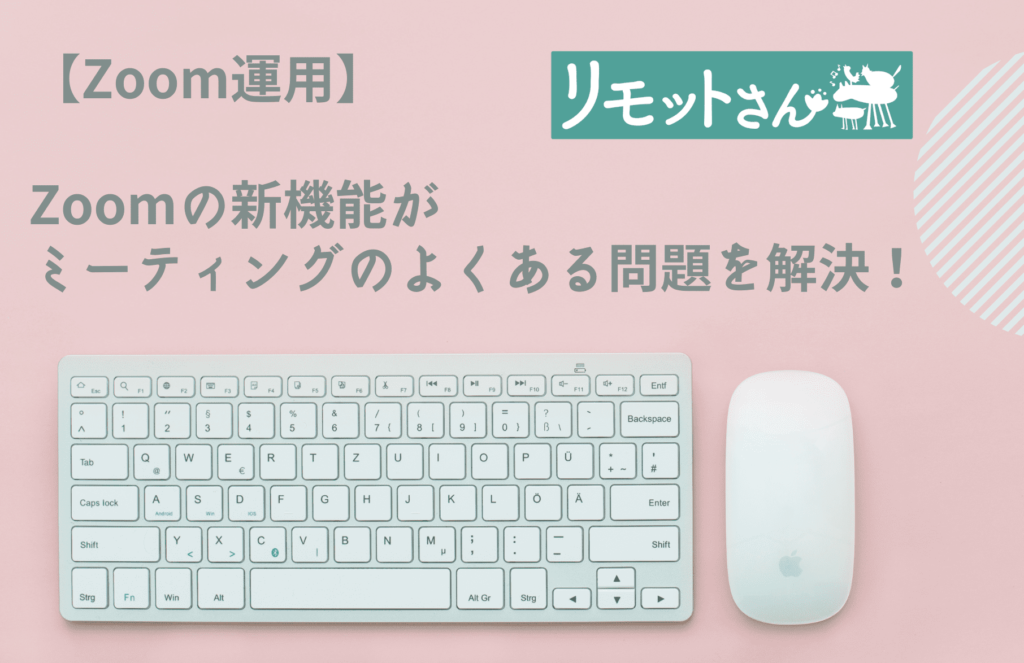 【Zoom運用】 Zoomの新機能が ミーティングのよくある問題を解決！