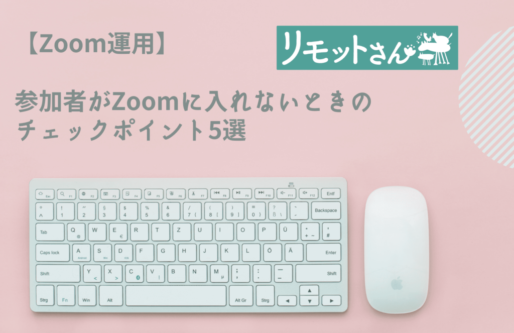 【Zoom運用】 参加者がZoomに入れないときの チェックポイント５選