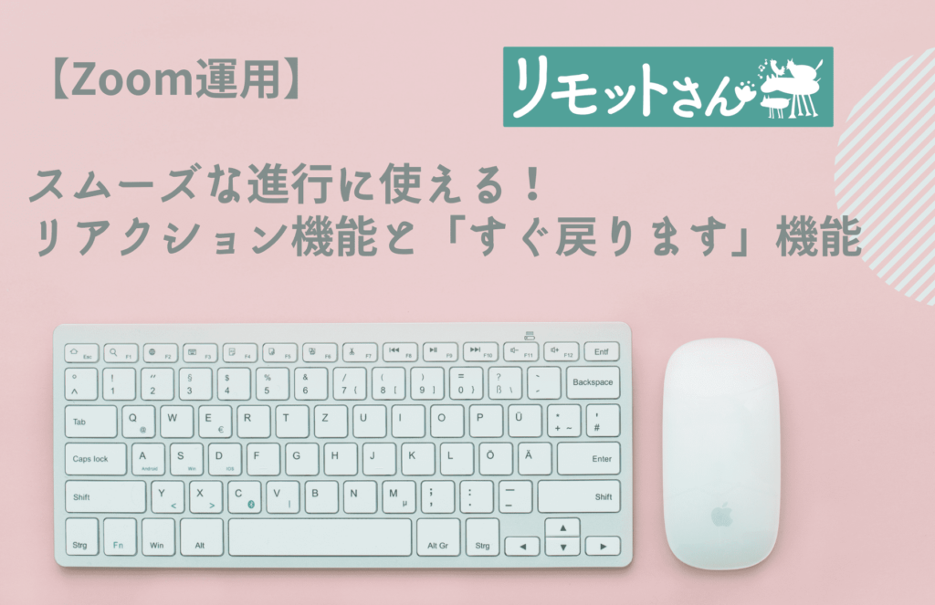【Zoom運用】 スムーズな進行に使える！ リアクション機能と「すぐ戻ります」機能