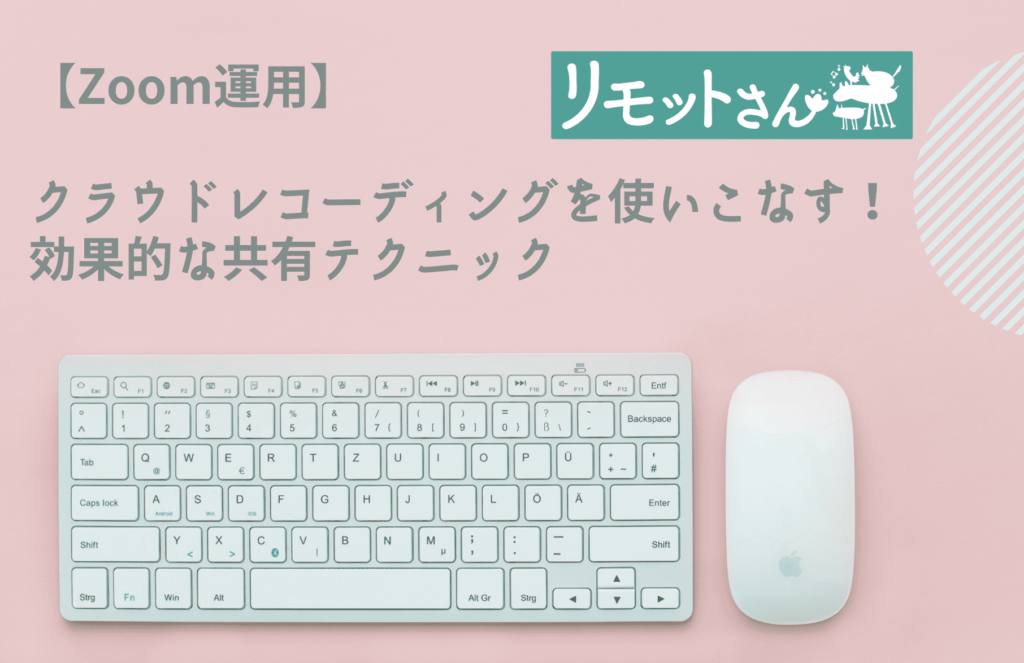 【Zoom運用】 クラウドレコーディングを使いこなす！ 効果的な共有テクニック