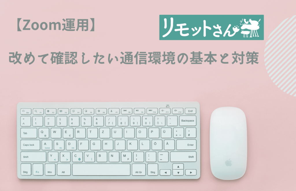【Zoom運用】 改めて確認したい通信環境の基本と対策