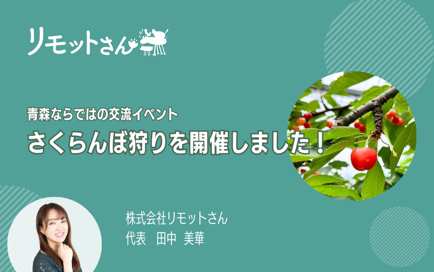 リモットさん：オンライン事務代行 青森ならではの交流イベント さくらんぼ狩りを開催しました！
