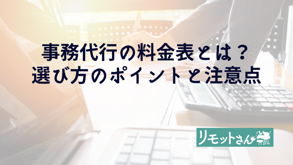 リモットさん：オンライン　事務代行 事務代行の料金表、相場とは？選び方のポイントと注意点