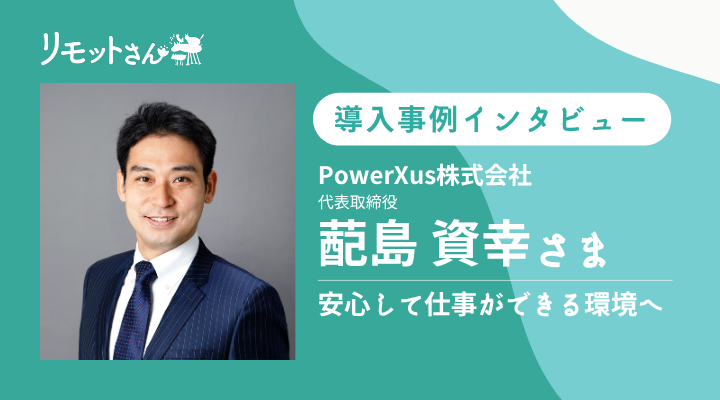 リモットさん：オンライン事務代行： 導入事例インタビュー「安心して仕事ができる環境へ」PowerXus株式会社さま